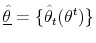  \underline{\hat{\theta}}=\{\hat{\theta}_{t}(\theta^{t})\}