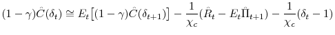 \displaystyle (1-\gamma)\hat{C}(\delta_{t}) \cong E_{t}\bigl[(1-\gamma)\hat{C}(\delta_{t+1})\bigr] - \frac{1}{\chi_{c}} (\hat{R}_{t} - E_{t}\hat{\Pi}_{t+1}) - \frac{1}{\chi_{c}} (\delta_{t}-1)