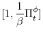 \displaystyle [ 1, \frac{1}{\beta}\Pi_{t}^{\phi} ]