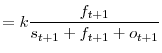 \displaystyle =k\frac{f_{t+1}}{s_{t+1}+f_{t+1}+o_{t+1}}