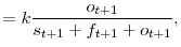 \displaystyle =k\frac{o_{t+1}}{s_{t+1}+f_{t+1}+o_{t+1}},