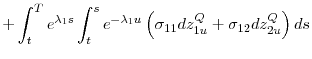 \displaystyle +\int_{t}^{T}e^{\lambda _{1}s}\int_{t}^{s}e^{-\lambda _{1}u}\left( \sigma _{11}dz_{1u}^{Q}+\sigma _{12}dz_{2u}^{Q}\right) ds