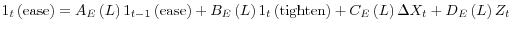 \displaystyle 1_t\left({\rm ease}\right)=A_E\left(L\right)1_{t-1}\left({\rm ease}\right)+B_E\left(L\right)1_t\left({\rm tighten}\right)+C_E\left(L\right)\Delta X_t+D_E\left(L\right)Z_t