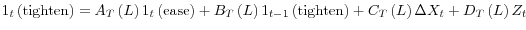 \displaystyle 1_t\left({\rm tighten}\right)=A_T\left(L\right)1_t\left({\rm ease}\right)+B_T\left(L\right)1_{t-1}\left({\rm tighten}\right)+C_T\left(L\right)\Delta X_t+D_T\left(L\right)Z_t