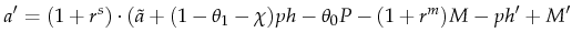 \displaystyle a^\prime=(1+r^s) \cdot (\tilde{a}+(1-\theta_1-\chi)ph-\theta_0P-(1+r^m)M-ph^\prime+M^\prime
