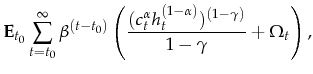 \displaystyle \mathbf{E}_{t_0}\sum_{t=t_0}^\infty \beta^{(t-t_0)} \left(\frac{(c_t^\alpha h_t^{(1-\alpha)})^{(1-\gamma)}}{1-\gamma} + \Omega_{t}\right),