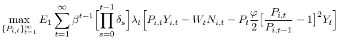 \displaystyle \operatorname*{max}_{ \{P_{i,t} \}_{t=1}^{\infty} } E_{1}\sum_{t=1}^{\infty} \beta^{t-1}\Bigl[\prod_{s=0}^{t-1}\delta_{s}\Bigr] \lambda_{t} \Bigl[ P_{i,t}Y_{i,t} - W_{t}N_{i,t} - P_{t}\frac{\varphi}{2}\bigl[ \frac{P_{i,t}}{P_{i,t-1}} - 1 \bigr]^{2} Y_{t} \Bigr]