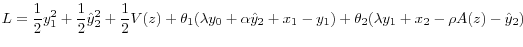 \displaystyle L=\frac{1}{2} y_{1}^{2} +\frac{1}{2} \hat{y}_{2}^{2} +\frac{1}{2} V(z)+\theta _{1} (\lambda y_{0} +\alpha \hat{y}_{2} +x_{1} -y_{1} )+\theta _{2} (\lambda y_{1} +x_{2} -\rho A(z)-\hat{y}_{2} )