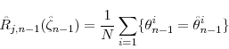 \begin{displaymath} \hat{R}_{j,n-1}(\hat{\zeta}_{n-1}) = \frac{1}{N} \sum_{i=1} \{ \theta_{n-1}^i = \hat{\theta}_{n-1}^i \} \end{displaymath}