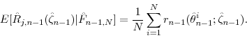 \begin{displaymath} \mathbb{E}[\hat{R}_{j,n-1}(\hat{\zeta}_{n-1})\vert\hat{F}_{n-1,N}] = \frac{1}{N} \sum_{i=1}^N r_{n-1}(\hat{\theta}_{n-1}^i; \hat{\zeta}_{n-1}). \end{displaymath}