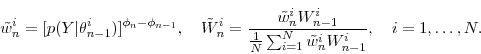 \begin{displaymath} \tilde w_{n}^{i} = [p(Y\vert\theta^{i}_{n-1})]^{\phi_{n} - \phi_{n-1}}, \quad \tilde{W}^{i}_{n} = \frac{\tilde w_n^{i} W^{i}_{n-1}}{\frac{1}{N} \sum_{i=1}^N \tilde w_n^{i} W^{i}_{n-1}}, \quad i = 1,\ldots,N. \end{displaymath}