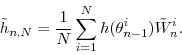 \begin{displaymath} \tilde{h}_{n,N} = \frac{1}{N} \sum_{i=1}^N h(\theta_{n-1}^i) \tilde W_n^{i}. \end{displaymath}
