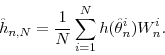 \begin{displaymath} \hat{h}_{n,N} = \frac{1}{N} \sum_{i=1}^N h(\hat{\theta}_{n}^i) W^i_n. \end{displaymath}