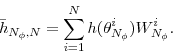\begin{displaymath} \bar{h}_{N_\phi,N} = \sum_{i=1}^{N} h(\theta_{N_\phi}^i) W_{N_\phi}^i. \end{displaymath}