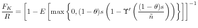 \displaystyle \frac{F_{K}}{R}=\left[1-E\left[\max\left\{ 0,(1-\theta)s\left(1-\Upsilon'\left(\frac{(1-\theta)s}{\tilde{n}}\right)\right)\right\} \right]\right]^{-1}