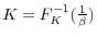  K=F_{K}^{-1}(\frac{1}{\beta})