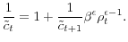 \displaystyle \frac{1}{\tilde{c}_{t}}=1+\frac{1}{\tilde{c}_{t+1}}\beta^{\epsilon}\rho_{t}^{\epsilon-1}.