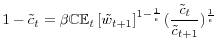 \displaystyle 1-\tilde{c}_{t}=\beta\mathbb{CE}_{t}\left[\tilde{w}_{t+1}\right]^{1-\frac{1}{\epsilon}}(\frac{\tilde{c}_{t}}{\tilde{c}_{t+1}})^{\frac{1}{\epsilon}}