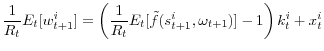 \displaystyle \frac{1}{R_{t}}E_{t}[w_{t+1}^{i}]=\left(\frac{1}{R_{t}}E_{t}[\tilde{f}(s_{t+1}^{i},\omega_{t+1})]-1\right)k_{t}^{i}+x_{t}^{i}