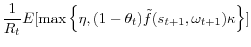\displaystyle \frac{1}{R_{t}}E[\max\left\{ \eta,(1-\theta_{t})\tilde{f}(s_{t+1},\omega_{t+1})\kappa\right\} ]