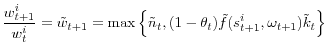 \displaystyle \frac{w_{t+1}^{i}}{w_{t}^{i}}=\tilde{w}_{t+1}=\max\left\{ \tilde{n}_{t},(1-\theta_{t})\tilde{f}(s_{t+1}^{i},\omega_{t+1})\tilde{k}_{t}\right\}