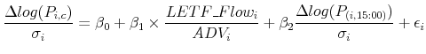 \displaystyle \frac{\Delta log(P_{i,c})}{\sigma_{i}}=\beta_0+\beta_1\times \frac{LETF\_Flow_i}{ADV_i}+\beta_2\frac{\Delta log(P_{(i,15:00)})}{\sigma_i}+\epsilon_i