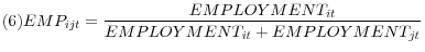 \displaystyle (6) EMP_{ijt} =\frac{EMPLOYMENT_{it} }{EMPLOYMENT_{it} +EMPLOYMENT_{jt} } 