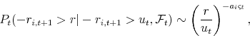 \begin{equation*}\begin{aligned}P_t ( -r_{i,t+1}>r\vert-r_{i,t+1}>u_t,\F_t) \sim \left( \dfrac{r}{u_t} \right)^{-a_i \varsigma _t}, \end{aligned}\end{equation*}
