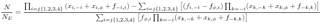  \displaystyle \frac{N}{N_{E} } =\frac{\prod _{i=j\{ 1,2,3,4\} }\left(x_{i,-i} +x_{i,\phi } +f_{-i,i} \right) -\sum _{i=j\{ 1,2,3,4\} }\left[(f_{i,-i} -f_{\phi ,i} )\prod _{k=-i}(x_{k,-k} +x_{k,\phi } +f_{-k,k} ) \right] }{\sum _{i=j\{ 1,2,3,4\} }\left[f_{\phi ,i} \prod _{k=-i}(x_{k,-k} +x_{k,\phi } +f_{-k,k} ) \right] } 