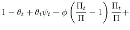 \displaystyle 1-\theta_t + \theta_t \psi_t - \phi \left(\frac{\Pi_t}{\Pi}-1\right)\frac{\Pi_t}{\Pi} + \notag