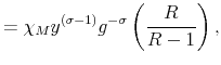 \displaystyle = \chi_M y^{(\sigma-1)} g^{-\sigma} \left(\frac{R}{R-1}\right),