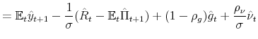 \displaystyle = \mathbb{E}_t \hat{y}_{t+1} - \frac{1}{\sigma}(\hat{R}_t - \mathbb{E}_t \hat{\Pi}_{t+1}) + (1-\rho_g)\hat{g}_t + \frac{\rho_\nu}{\sigma}\hat{\nu}_t
