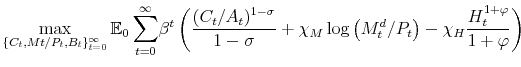 \displaystyle \max_{\{C_t,Mt/P_t,B_t\}_{t=0}^\infty} \mathbb{E}_0 \sum_{t=0}^\infty \! \beta^t \left(\frac{(C_t/A_t)^{1-\sigma}}{1-\sigma} + \chi_M \log\left(M_t^d/P_t\right) - \chi_H \frac{H_t^{1+\varphi }}{1+\varphi }\right)