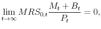 \displaystyle \lim_{t\rightarrow \infty} MRS_{0,t} \frac{M_t+B_t}{P_t} = 0,