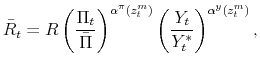 \displaystyle \bar{R}_t = R \left(\frac{\Pi_t}{\bar{\Pi}}\right)^{\alpha^\pi(z_t^m)} \left(\frac{Y_t}{Y_t^*}\right)^{\alpha^y(z_t^m)},