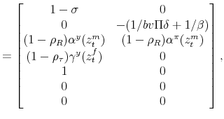 \displaystyle = \begin{bmatrix}1-\sigma & 0 \\ 0 & -(1/bv\Pi\delta + 1/\beta) \\ (1-\rho_R)\alpha^y(z_t^m) & (1-\rho_R)\alpha^\pi(z_t^m) \\ (1-\rho_\tau)\gamma^y(z_t^f) & 0 \\ 1 & 0 \\ 0 & 0 \\ 0 & 0 \end{bmatrix},