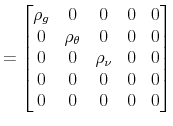 \displaystyle = \begin{bmatrix}\rho_g & 0 & 0 & 0 & 0 \\ 0 & \rho_\theta & 0 & 0 & 0 \\ 0 & 0 & \rho_\nu & 0 & 0 \\ 0 & 0 & 0 & 0 & 0 \\ 0 & 0 & 0 & 0 & 0 \end{bmatrix}