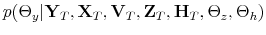 \displaystyle p(\Theta_y\vert\mathbf{Y}_T,\mathbf{X}_T,\mathbf{V}_T,\mathbf{Z}_T,\mathbf{H}_T,\Theta_z,\Theta_h)