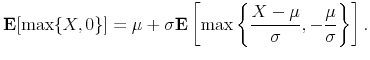 \displaystyle \mathbf{E}[\max\{X,0\}]=\mu+\sigma\mathbf{E}\left[\max\left\{ \frac{X-\mu}{\sigma},-\frac{\mu}{\sigma}\right\} \right].