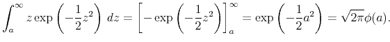 \displaystyle \int_{a}^{\infty}z\exp\left(-\frac{1}{2}z^{2}\right)\, dz=\left[-\exp\left(-\frac{1}{2}z^{2}\right)\right]_{a}^{\infty}=\exp\left(-\frac{1}{2}a^{2}\right)=\sqrt{2\pi}\phi(a).
