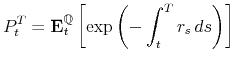 \displaystyle {P}_{t}^{T}=\mathbf{E}_{t}^{\mathbb{Q}}\left[\exp\left(-\int_{t}^{T}{r}_{s}\, ds\right)\right]
