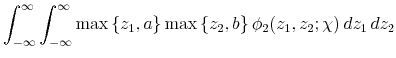 \displaystyle \int_{-\infty}^{\infty}\int_{-\infty}^{\infty}\max\left\{ z_{1},a\right\} \max\left\{ z_{2},b\right\} \phi_{2}(z_{1},z_{2};\chi)\, dz_{1}\, dz_{2}