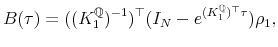 \displaystyle B(\tau)=((K_{1}^{\mathbb{Q}})^{-1})^{\top}(I_{N}-e^{(K_{1}^{\mathbb{Q}})^{\top}\tau})\rho_{1},