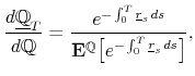 \displaystyle \frac{d\underline{\mathbb{Q}}_{T}}{d\mathbb{Q}}=\frac{e^{-\int_{0}^{T}\underline{r}_{s}\, ds}}{\mathbf{E}^{\mathbb{Q}}\bigl[e^{-\int_{0}^{T}\underline{r}_{s}\, ds}\bigr]}, 