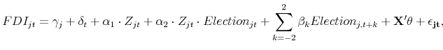 \displaystyle FDI_{jt} = \gamma_{j} + \delta_{t}+\alpha_{1} \cdot Z_{jt} +\alpha_{2} \cdot Z_{jt} \cdot Election_{jt} +\sum\limits_{k=-2}^{2}\beta_{k}Election_{j,t+k}+\bf {X'\theta}+\epsilon_{jt}, 