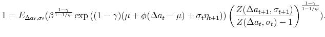 \displaystyle 1 = E _{\Delta a_t,\sigma_t}(\beta^\frac{1-\gamma}{1-1/\psi} \exp\left( (1-\gamma) (\mu + \phi(\Delta a_{t}-\mu) + \sigma_t \eta_{t+1}) \right) \left(\frac{Z(\Delta a_{t+1},\sigma_{t+1})}{Z(\Delta a_t,\sigma_t)-1} \right)^{\frac{1-\gamma}{1-1/\psi}} ).