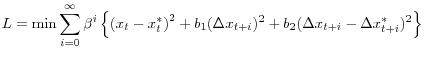  \displaystyle L=\min \sum _{i=0}^{\infty }\beta ^{i} \left\{\left(x_{t} -x_{t}^{*} \right)^{2} +b_{1} (\Delta x_{t+i} )^{2} +b_{2} (\Delta x_{t+i} -\Delta x_{t+i}^{*} )^{2} \right\} 