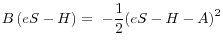\displaystyle B\left(eS-H\right)=\ -\frac{1}{2}{\left(eS-H-A\right)}^2