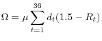 \displaystyle \Omega = \mu \sum _{t=1}^{36}d_{t} (1.5-R_{t})