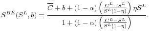 \displaystyle S^{BE}(S^L, b) = \frac{\overline{C} + b + (1-\alpha)\left( \frac{C^L- S^L}{S^L (1-\eta)} \right)\eta S^L }{1+(1-\alpha)\left( \frac{C^L- S^L}{S^L(1-\eta)} \right)}.